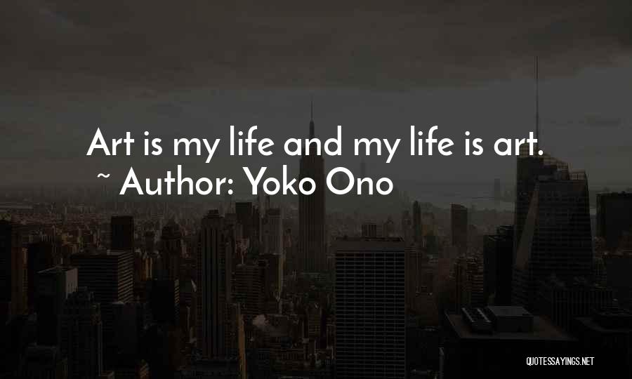 Yoko Ono Quotes: Art Is My Life And My Life Is Art.