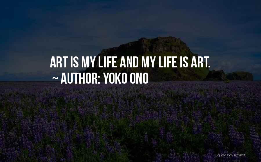 Yoko Ono Quotes: Art Is My Life And My Life Is Art.