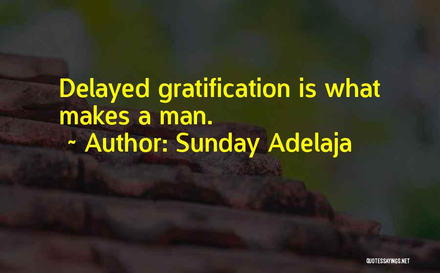 Sunday Adelaja Quotes: Delayed Gratification Is What Makes A Man.