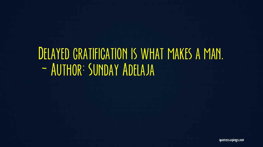 Sunday Adelaja Quotes: Delayed Gratification Is What Makes A Man.