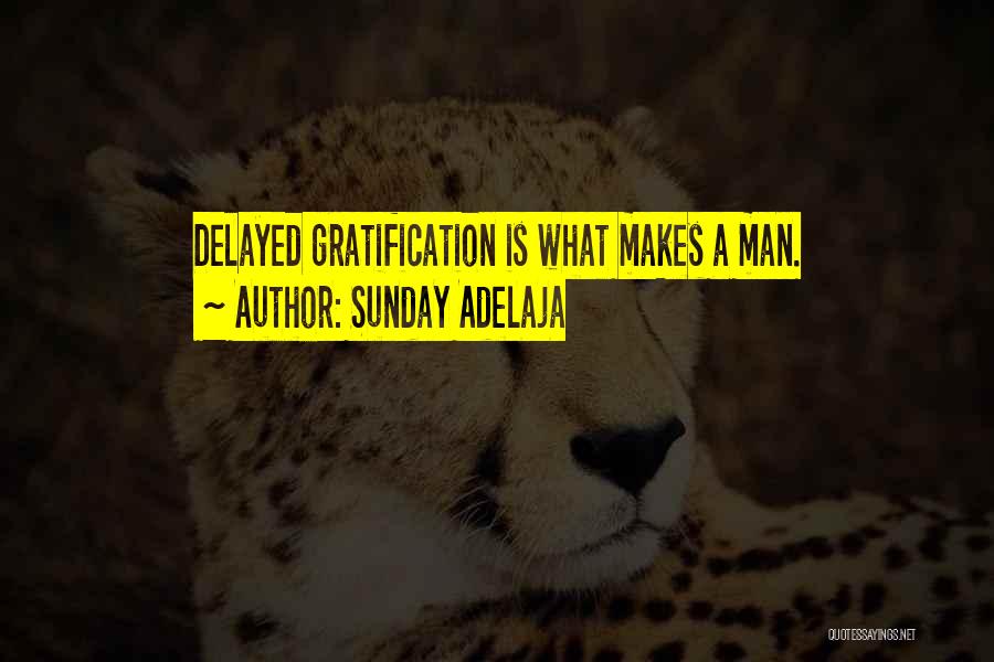 Sunday Adelaja Quotes: Delayed Gratification Is What Makes A Man.