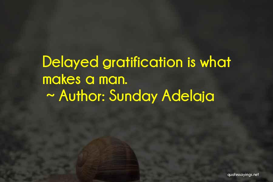 Sunday Adelaja Quotes: Delayed Gratification Is What Makes A Man.
