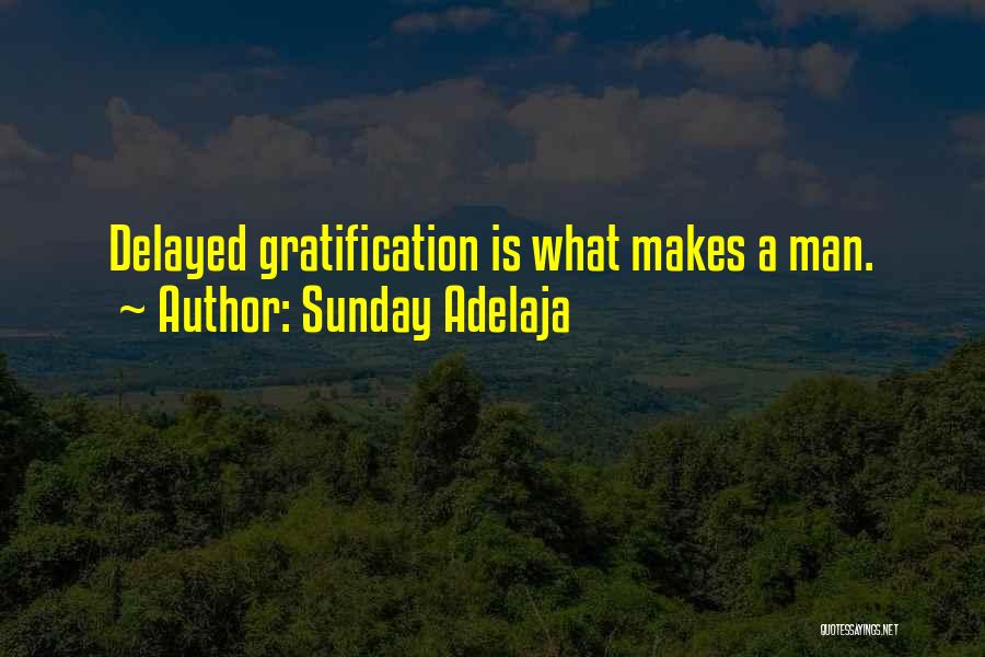 Sunday Adelaja Quotes: Delayed Gratification Is What Makes A Man.