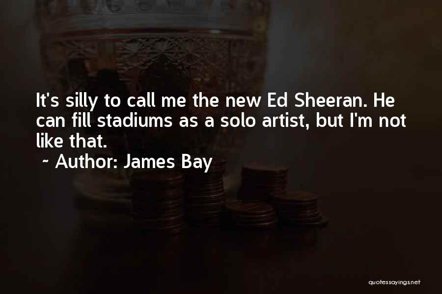 James Bay Quotes: It's Silly To Call Me The New Ed Sheeran. He Can Fill Stadiums As A Solo Artist, But I'm Not