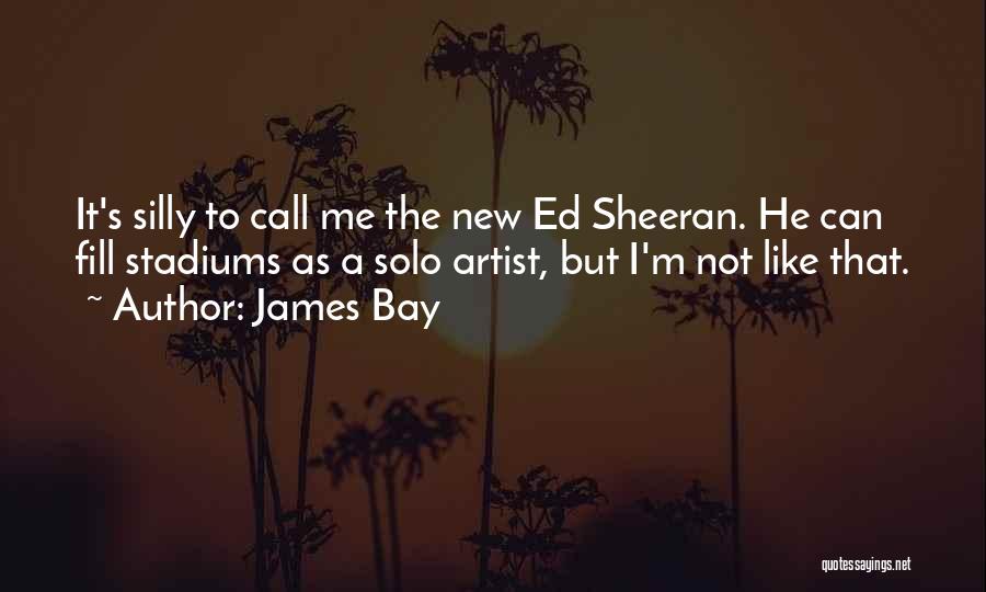 James Bay Quotes: It's Silly To Call Me The New Ed Sheeran. He Can Fill Stadiums As A Solo Artist, But I'm Not