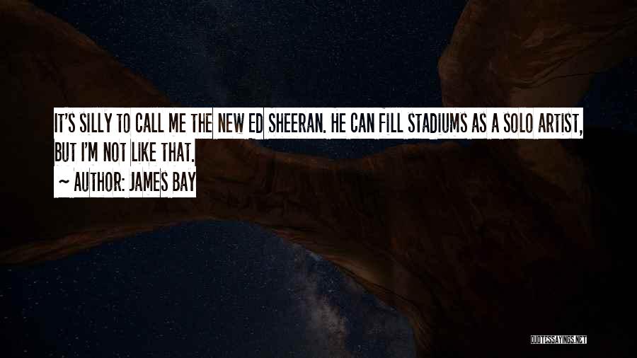 James Bay Quotes: It's Silly To Call Me The New Ed Sheeran. He Can Fill Stadiums As A Solo Artist, But I'm Not