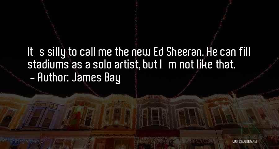 James Bay Quotes: It's Silly To Call Me The New Ed Sheeran. He Can Fill Stadiums As A Solo Artist, But I'm Not