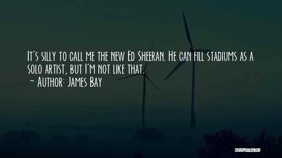 James Bay Quotes: It's Silly To Call Me The New Ed Sheeran. He Can Fill Stadiums As A Solo Artist, But I'm Not