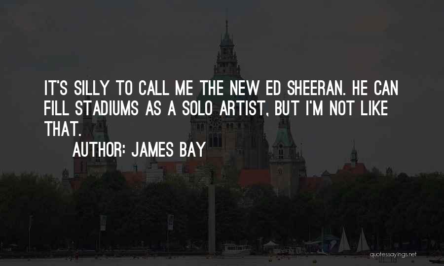 James Bay Quotes: It's Silly To Call Me The New Ed Sheeran. He Can Fill Stadiums As A Solo Artist, But I'm Not