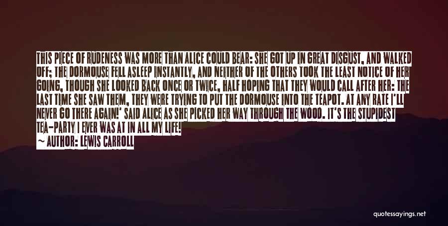 Lewis Carroll Quotes: This Piece Of Rudeness Was More Than Alice Could Bear: She Got Up In Great Disgust, And Walked Off; The