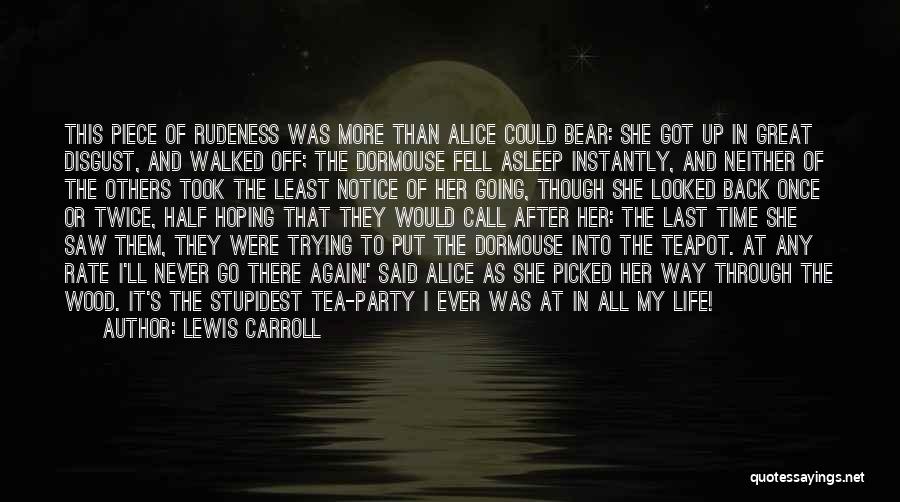 Lewis Carroll Quotes: This Piece Of Rudeness Was More Than Alice Could Bear: She Got Up In Great Disgust, And Walked Off; The