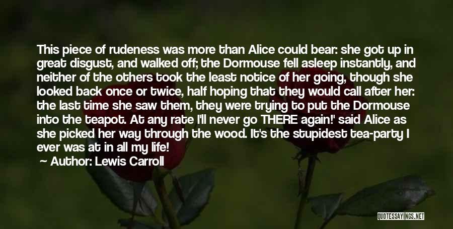 Lewis Carroll Quotes: This Piece Of Rudeness Was More Than Alice Could Bear: She Got Up In Great Disgust, And Walked Off; The