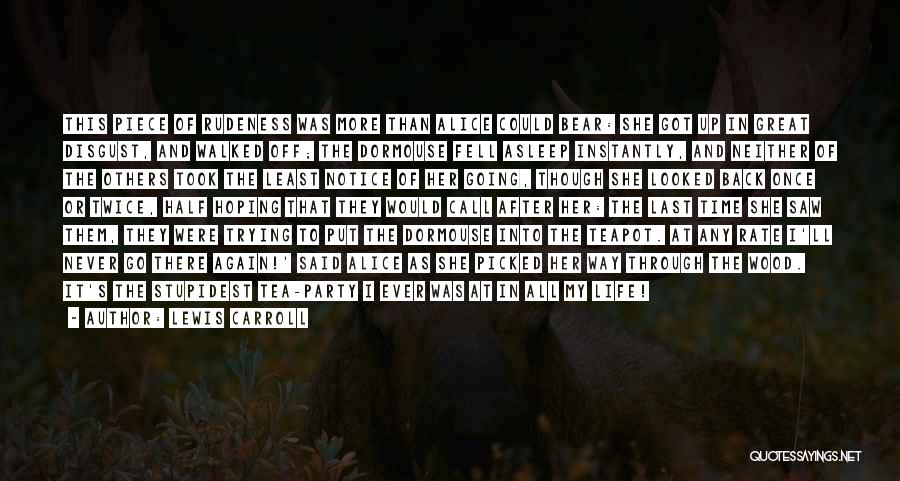 Lewis Carroll Quotes: This Piece Of Rudeness Was More Than Alice Could Bear: She Got Up In Great Disgust, And Walked Off; The