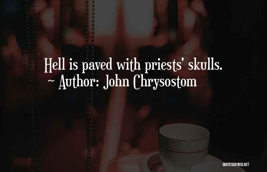 John Chrysostom Quotes: Hell Is Paved With Priests' Skulls.