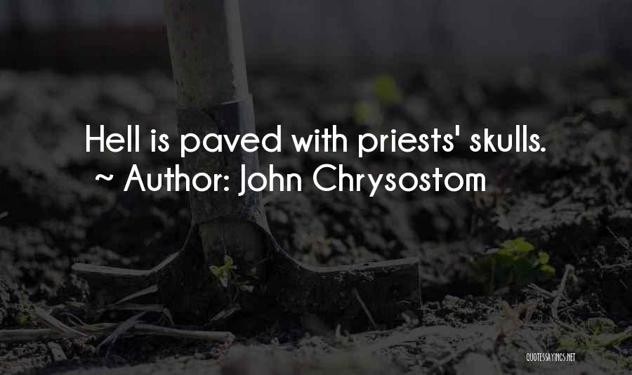 John Chrysostom Quotes: Hell Is Paved With Priests' Skulls.