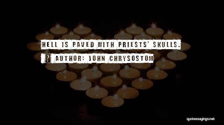 John Chrysostom Quotes: Hell Is Paved With Priests' Skulls.