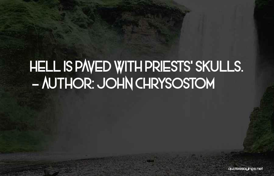 John Chrysostom Quotes: Hell Is Paved With Priests' Skulls.