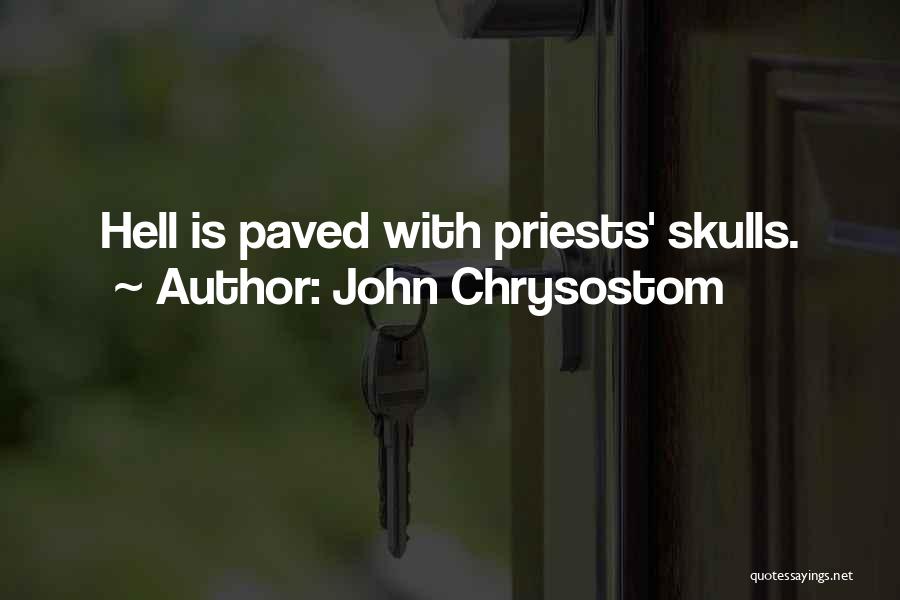 John Chrysostom Quotes: Hell Is Paved With Priests' Skulls.