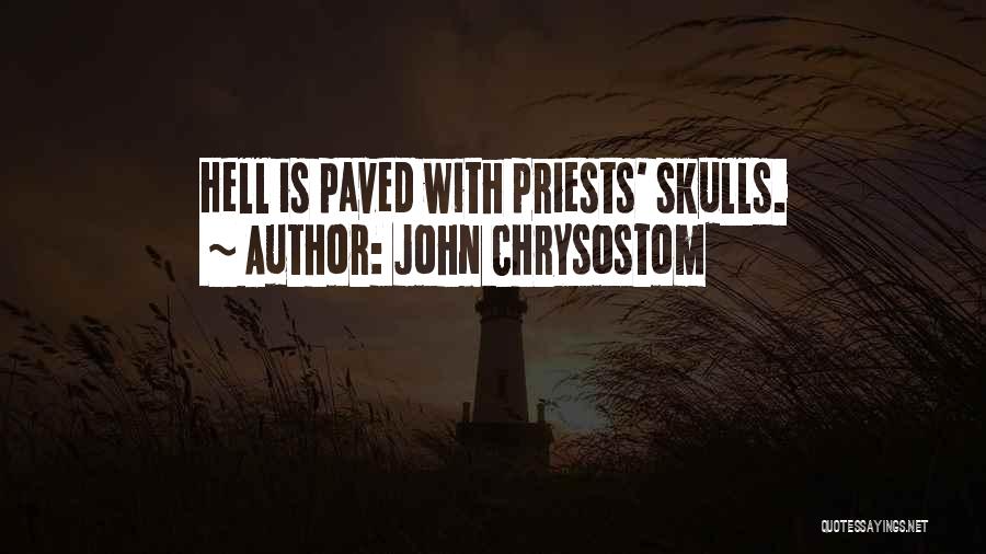 John Chrysostom Quotes: Hell Is Paved With Priests' Skulls.