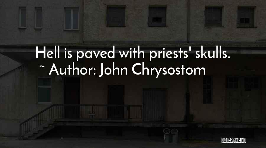 John Chrysostom Quotes: Hell Is Paved With Priests' Skulls.