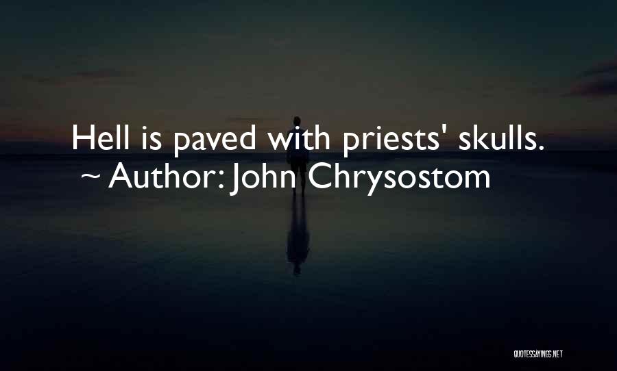 John Chrysostom Quotes: Hell Is Paved With Priests' Skulls.