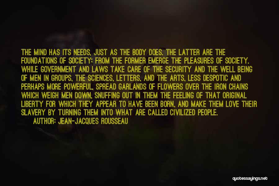 Jean-Jacques Rousseau Quotes: The Mind Has Its Needs, Just As The Body Does. The Latter Are The Foundations Of Society; From The Former