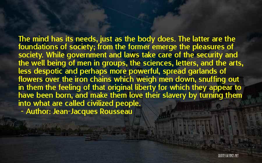 Jean-Jacques Rousseau Quotes: The Mind Has Its Needs, Just As The Body Does. The Latter Are The Foundations Of Society; From The Former
