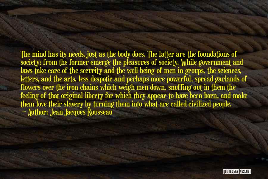 Jean-Jacques Rousseau Quotes: The Mind Has Its Needs, Just As The Body Does. The Latter Are The Foundations Of Society; From The Former