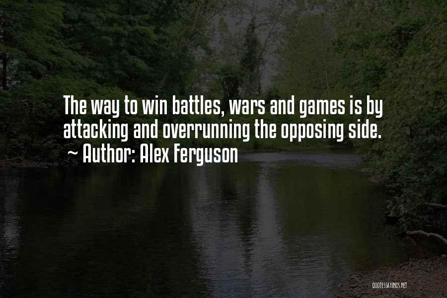 Alex Ferguson Quotes: The Way To Win Battles, Wars And Games Is By Attacking And Overrunning The Opposing Side.