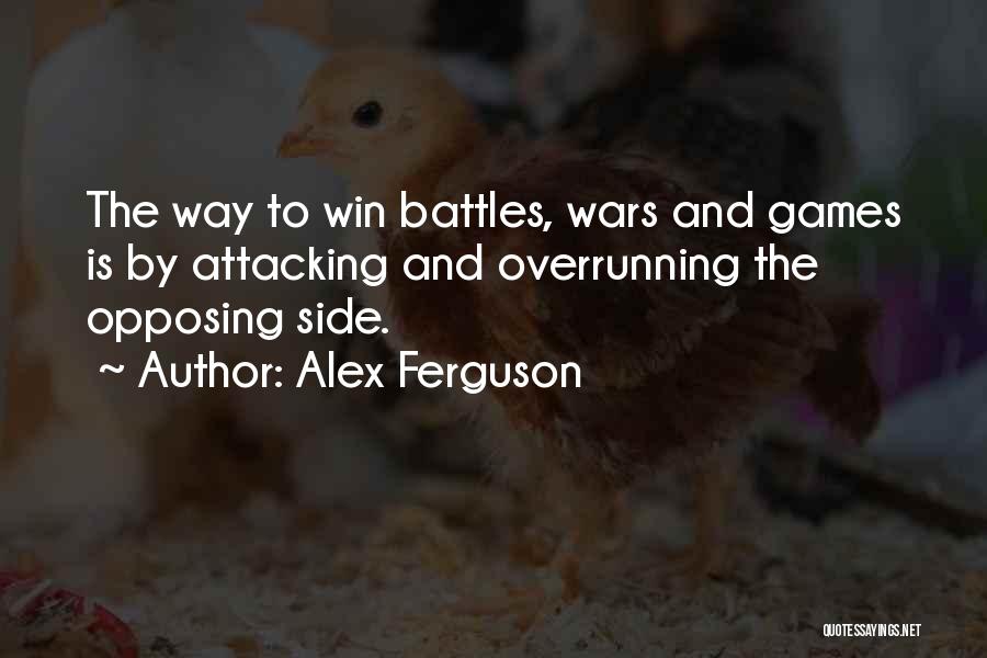 Alex Ferguson Quotes: The Way To Win Battles, Wars And Games Is By Attacking And Overrunning The Opposing Side.