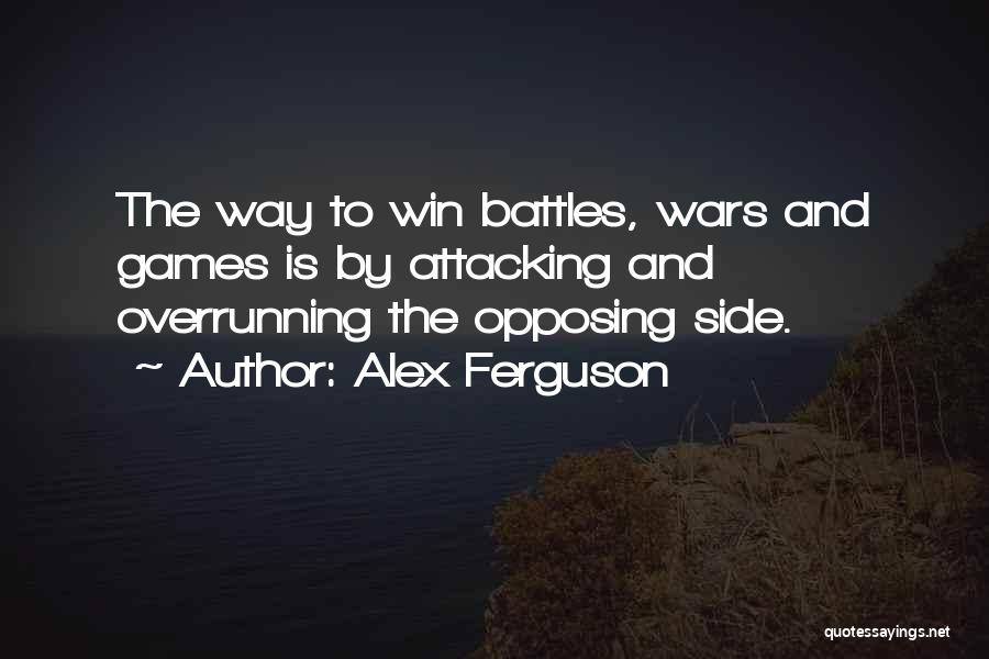 Alex Ferguson Quotes: The Way To Win Battles, Wars And Games Is By Attacking And Overrunning The Opposing Side.