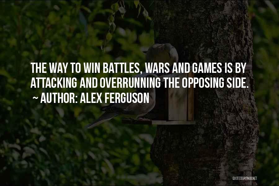 Alex Ferguson Quotes: The Way To Win Battles, Wars And Games Is By Attacking And Overrunning The Opposing Side.