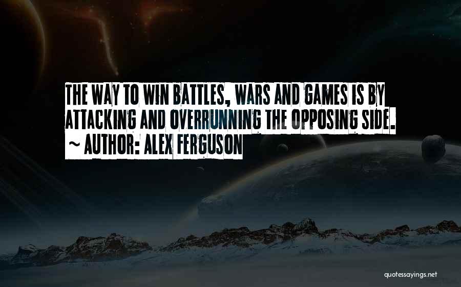 Alex Ferguson Quotes: The Way To Win Battles, Wars And Games Is By Attacking And Overrunning The Opposing Side.