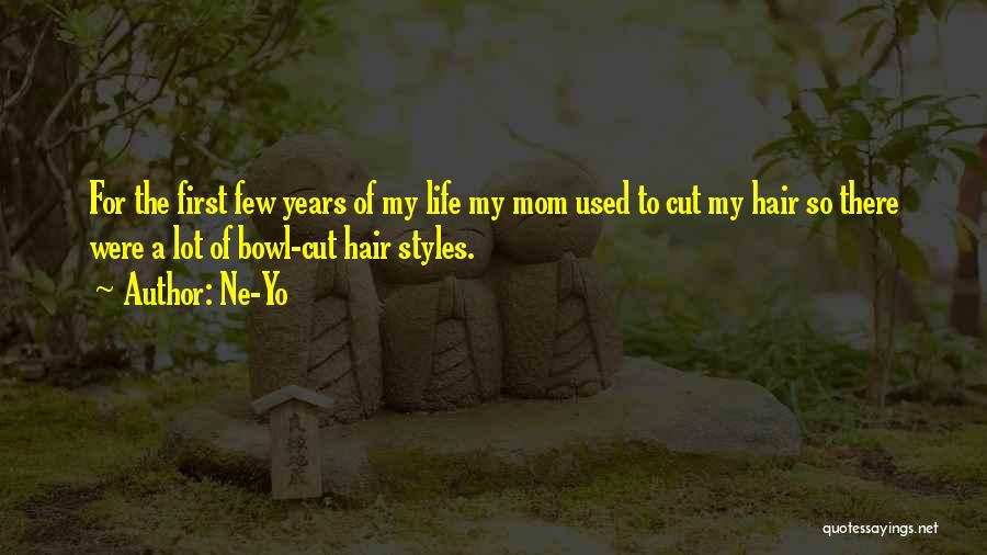 Ne-Yo Quotes: For The First Few Years Of My Life My Mom Used To Cut My Hair So There Were A Lot