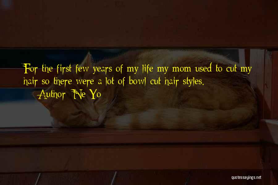 Ne-Yo Quotes: For The First Few Years Of My Life My Mom Used To Cut My Hair So There Were A Lot