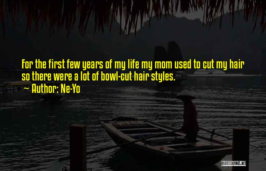 Ne-Yo Quotes: For The First Few Years Of My Life My Mom Used To Cut My Hair So There Were A Lot