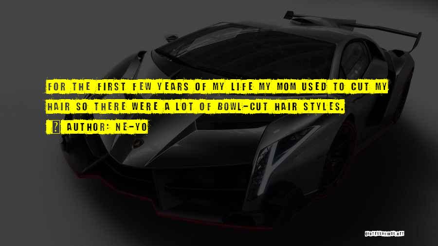 Ne-Yo Quotes: For The First Few Years Of My Life My Mom Used To Cut My Hair So There Were A Lot