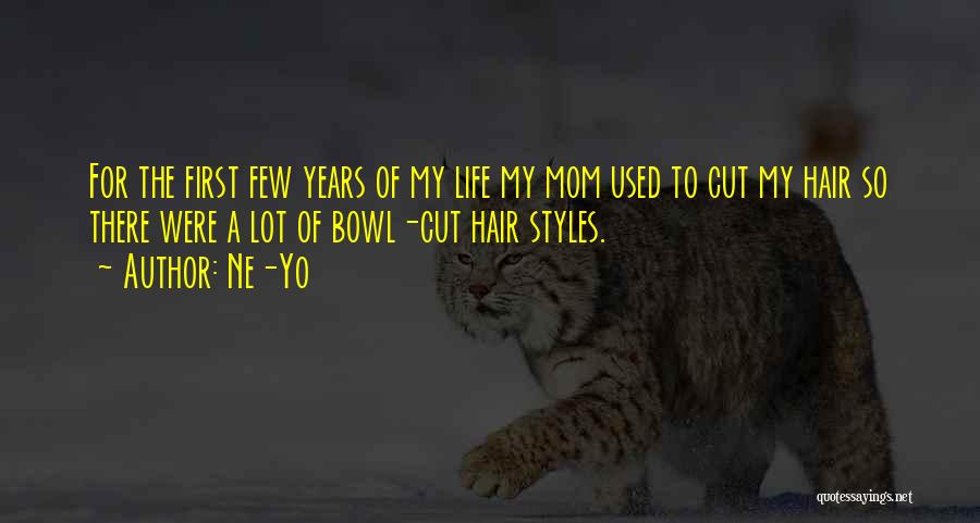 Ne-Yo Quotes: For The First Few Years Of My Life My Mom Used To Cut My Hair So There Were A Lot