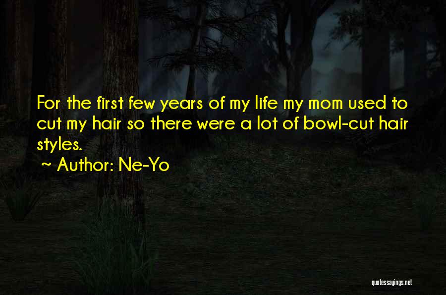 Ne-Yo Quotes: For The First Few Years Of My Life My Mom Used To Cut My Hair So There Were A Lot