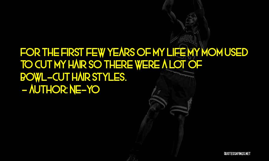 Ne-Yo Quotes: For The First Few Years Of My Life My Mom Used To Cut My Hair So There Were A Lot