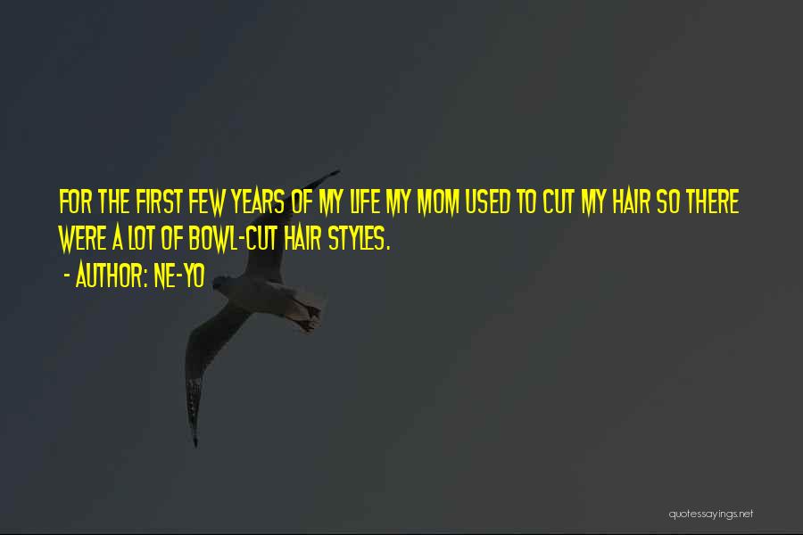 Ne-Yo Quotes: For The First Few Years Of My Life My Mom Used To Cut My Hair So There Were A Lot
