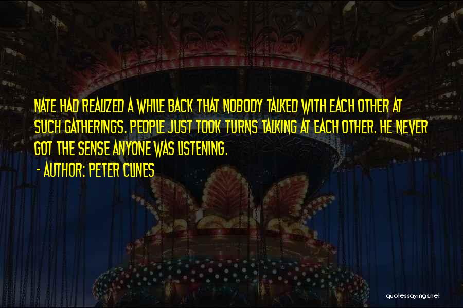 Peter Clines Quotes: Nate Had Realized A While Back That Nobody Talked With Each Other At Such Gatherings. People Just Took Turns Talking