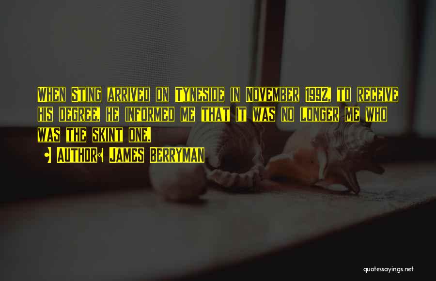 James Berryman Quotes: When Sting Arrived On Tyneside In November 1992, To Receive His Degree, He Informed Me That It Was No Longer