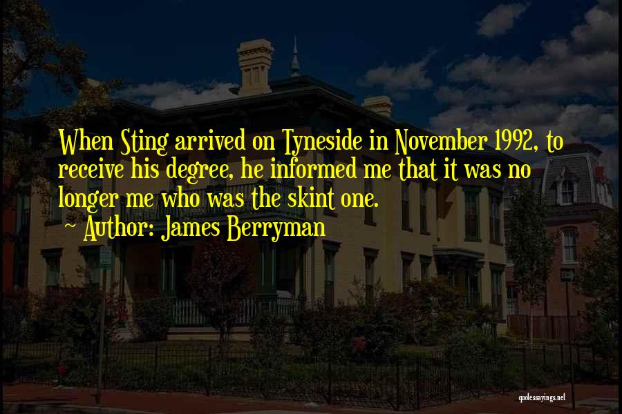 James Berryman Quotes: When Sting Arrived On Tyneside In November 1992, To Receive His Degree, He Informed Me That It Was No Longer