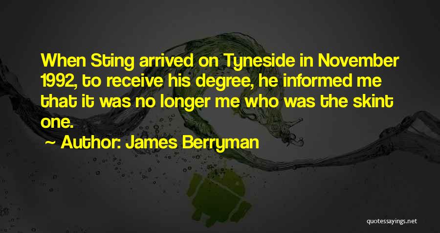 James Berryman Quotes: When Sting Arrived On Tyneside In November 1992, To Receive His Degree, He Informed Me That It Was No Longer