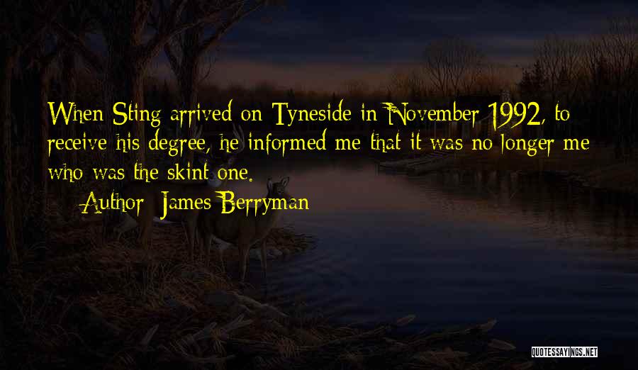 James Berryman Quotes: When Sting Arrived On Tyneside In November 1992, To Receive His Degree, He Informed Me That It Was No Longer