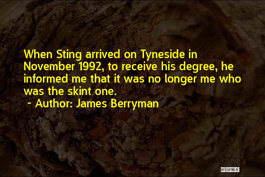 James Berryman Quotes: When Sting Arrived On Tyneside In November 1992, To Receive His Degree, He Informed Me That It Was No Longer