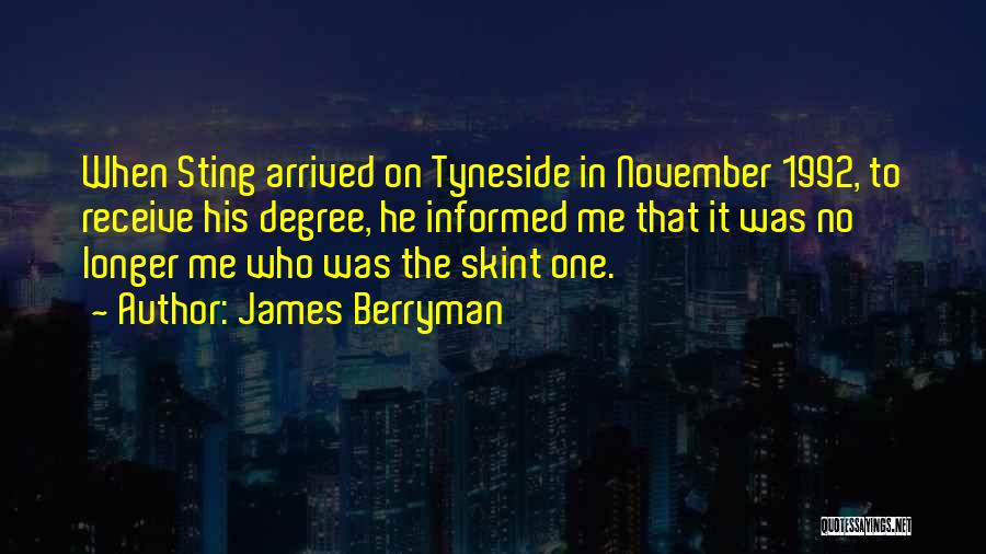 James Berryman Quotes: When Sting Arrived On Tyneside In November 1992, To Receive His Degree, He Informed Me That It Was No Longer