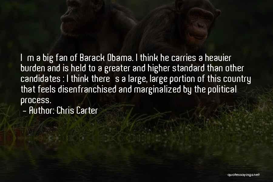 Chris Carter Quotes: I'm A Big Fan Of Barack Obama. I Think He Carries A Heavier Burden And Is Held To A Greater