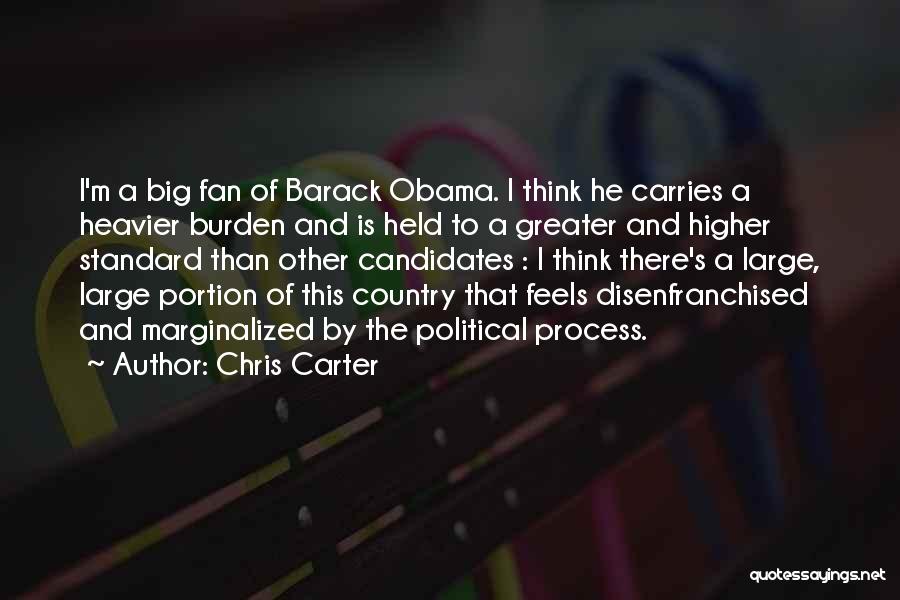 Chris Carter Quotes: I'm A Big Fan Of Barack Obama. I Think He Carries A Heavier Burden And Is Held To A Greater